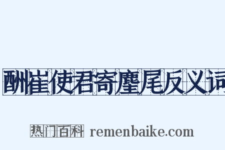 酬崔使君寄麈尾反义词是什么意思的图片